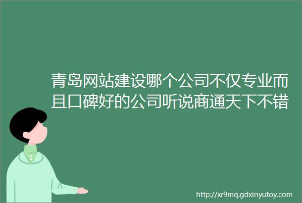 青岛网站建设哪个公司不仅专业而且口碑好的公司听说商通天下不错